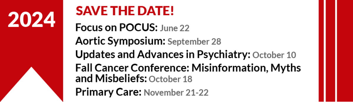 Save the Date for upcoming events. Focus on POCUS, June 22. Aortic Symposium, September 28. Updates and Advances in Psychiatry, October 10. Fall Cancer Conference, October 18. Primary Care, November 21-22.