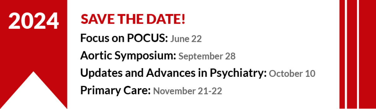 Save the Date for upcoming events. Focus on POCUS, June 22. Aortic Symposium, September 28. Updates and Advances in Psychiatry, October 10. Primary Care, November 21-22.