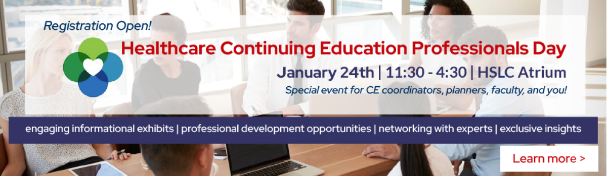 Healthcare Continuing Education Professionals Day January 24th,  11:30 - 4:30,  HSLC Atrium. Special event for CE coordinators, planners, faculty, and you! Register Now