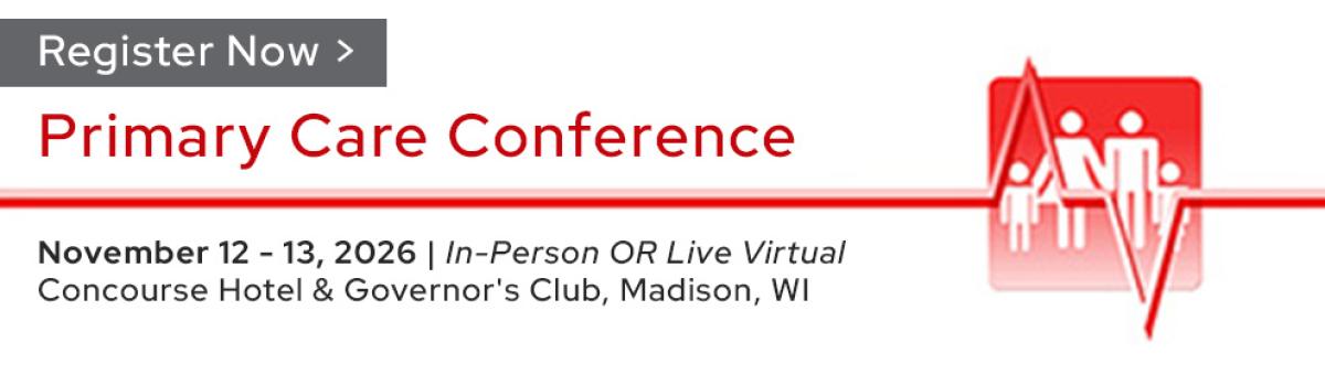 Register Now for the 2026 Primary Care Conference on November 12-13, 2026 in Madison, WI.